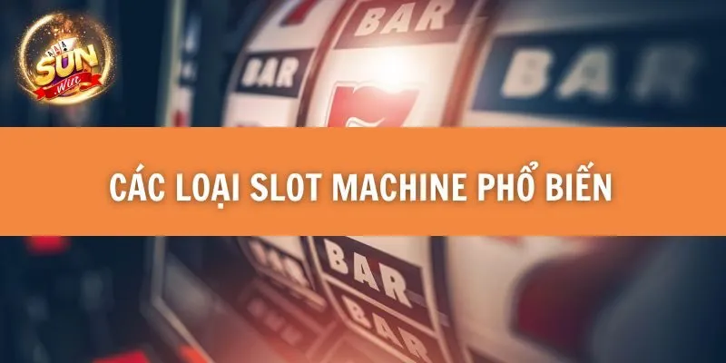 Các loại slot machine phổ biến 