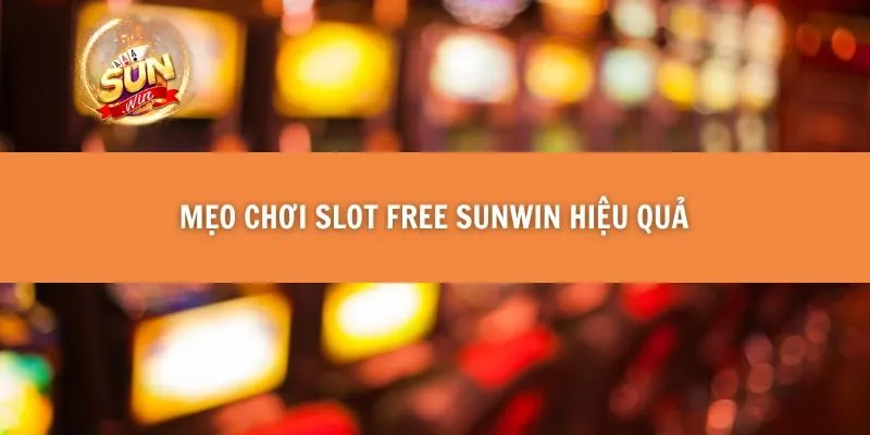 Mẹo chơi Slot Free Sunwin hiệu quả 
