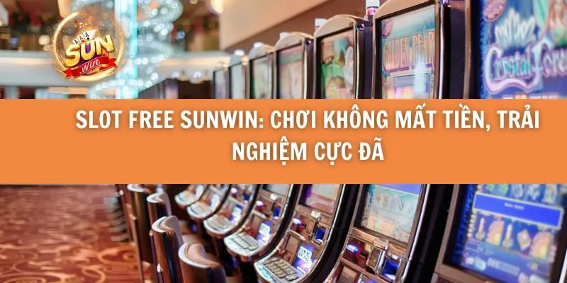 Slot Free Sunwin: Chơi Không Mất Tiền, Trải Nghiệm Cực Đã